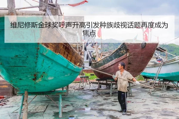 维尼修斯金球奖呼声升高引发种族歧视话题再度成为焦点