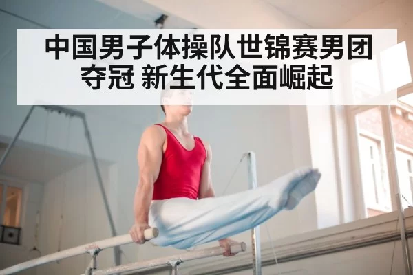 中国男子体操队世锦赛男团夺冠 新生代全面崛起